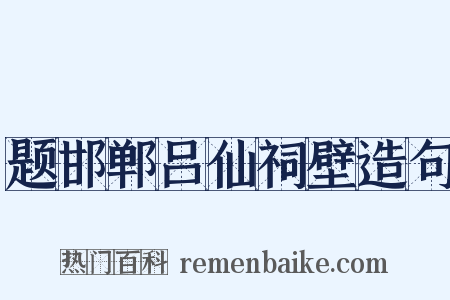 题邯郸吕仙祠壁造句是什么意思的图片